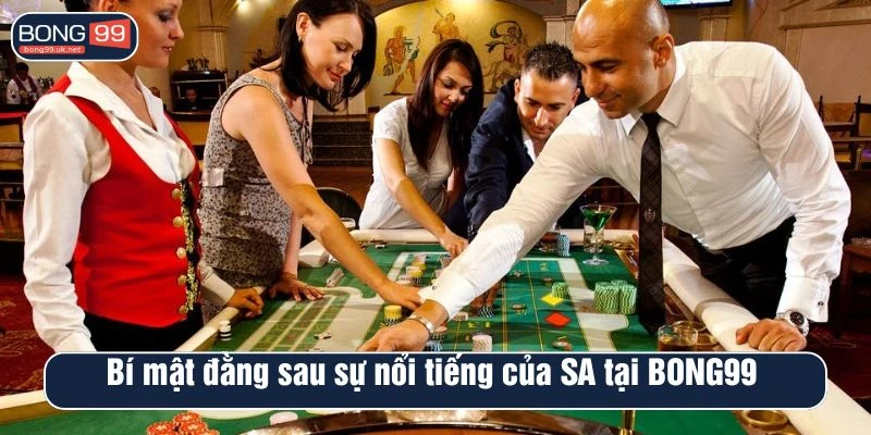 Bí mật đằng sau sự nổi tiếng của SA tại BONG99 