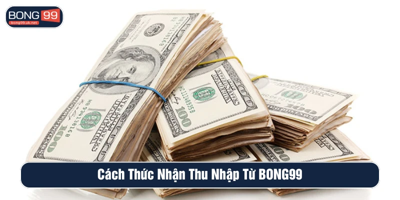 Cách thức để nhận thu nhập theo chính sách đại lý BONG99