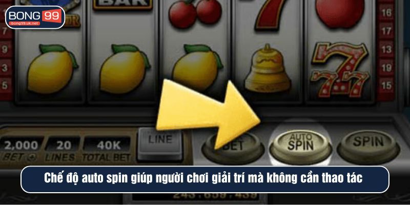 Chế độ auto spin giúp người chơi giải trí mà không cần thao tác 