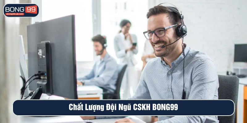 Đội ngũ CSKH giúp liên hệ BONG99 xử lý vấn đề nhanh hơn 