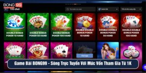 Game bài tại BONG99 sòng trực tuyến với mức vốn tham gia từ 1k