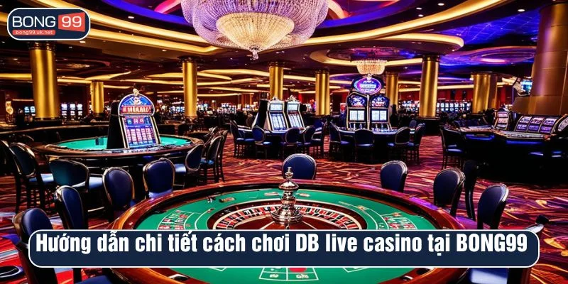 Hướng dẫn chi tiết cách chơi DB live casino tại BONG99 