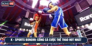K - SPORTS BONG99: Cổng cá cược thể thao hot nhất hiện nay
