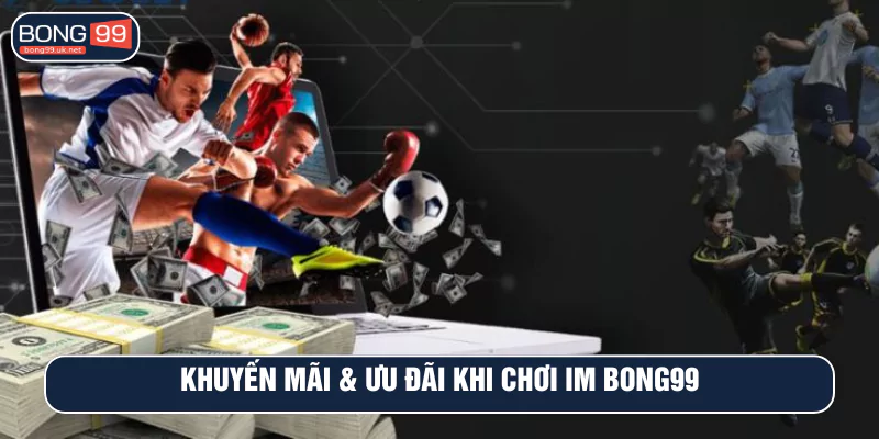 Khuyến mãi & Ưu đãi khi chơi IM BONG99