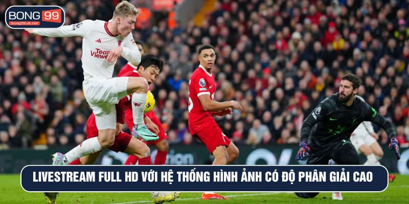 Livestream full HD với hệ thống hình ảnh có độ phân giải cao 
