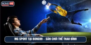 MG Sport tại BONG99 – Sân chơi thể thao đỉnh cao cho dân cá cược