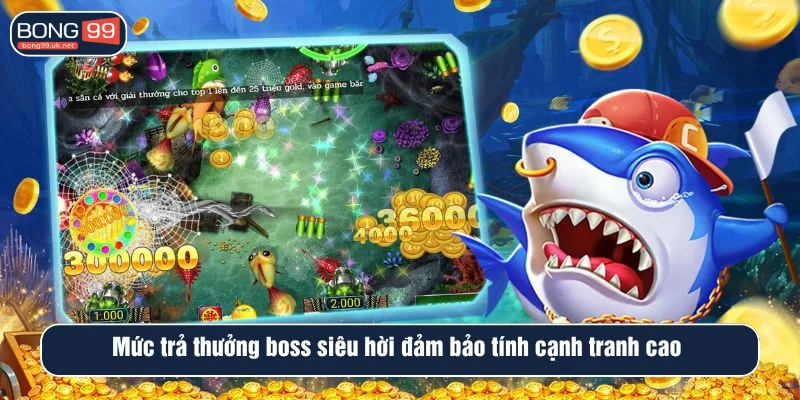 Mức trả thưởng boss siêu hời BONG99 đảm bảo tính cạnh tranh cao