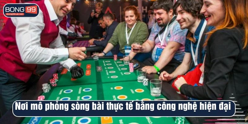 Nơi mô phỏng sòng bài thực tế bằng công nghệ hiện đại 