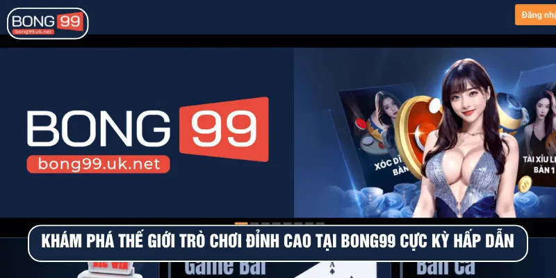 thế giới trò chơi đỉnh cao tại BONG99