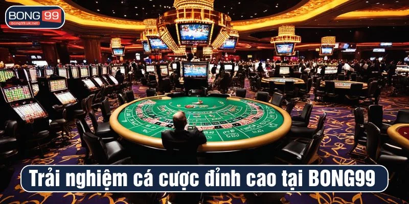 Trải nghiệm cá cược đỉnh cao tại BONG99 